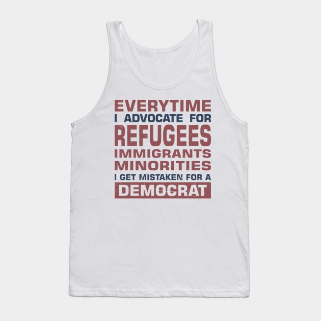 Everytime I Advocate for Refugees Immigrants Minorities I Get Mistaken For a Democrat Tank Top by sadicus